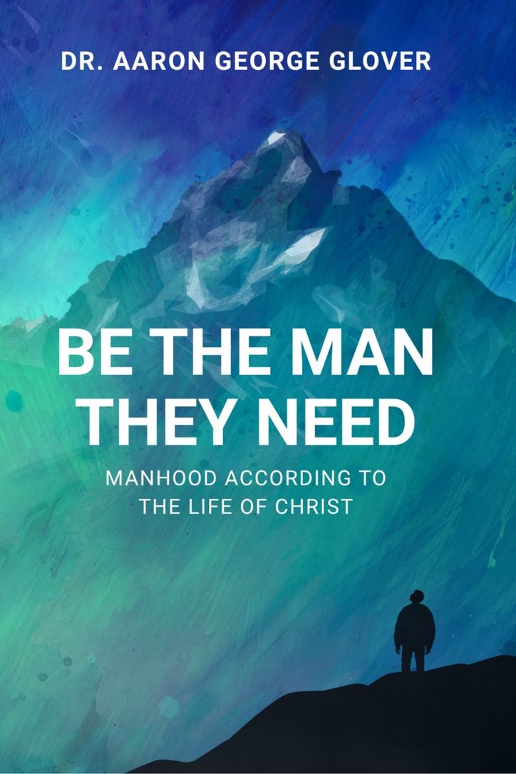 Cover of Be The Man They Need by Dr. Aaron George Glover